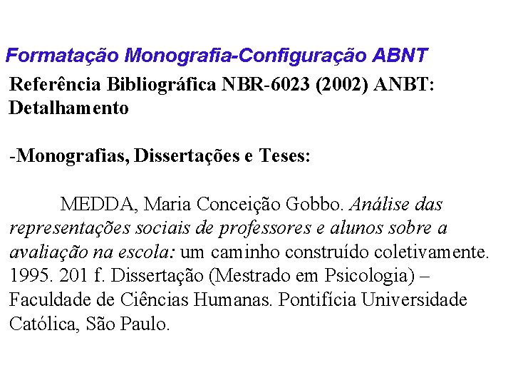 Formatação Monografia-Configuração ABNT Referência Bibliográfica NBR-6023 (2002) ANBT: Detalhamento -Monografias, Dissertações e Teses: MEDDA,