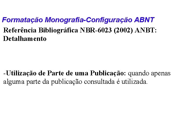 Formatação Monografia-Configuração ABNT Referência Bibliográfica NBR-6023 (2002) ANBT: Detalhamento -Utilização de Parte de uma