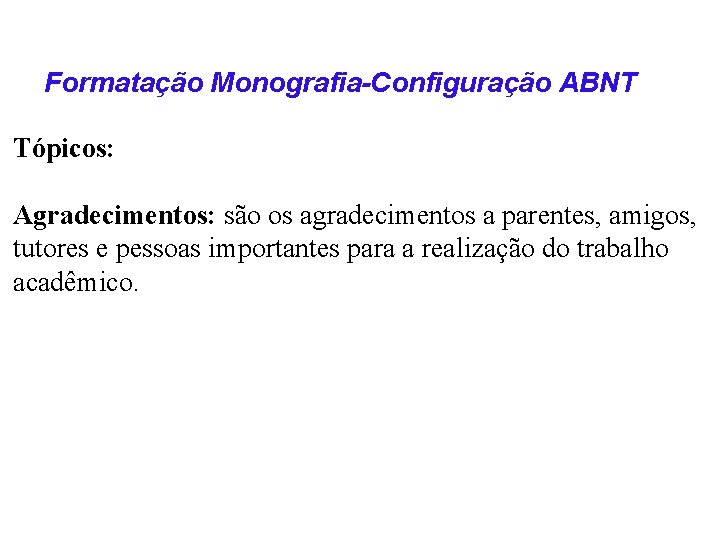 Formatação Monografia-Configuração ABNT Tópicos: Agradecimentos: são os agradecimentos a parentes, amigos, tutores e pessoas