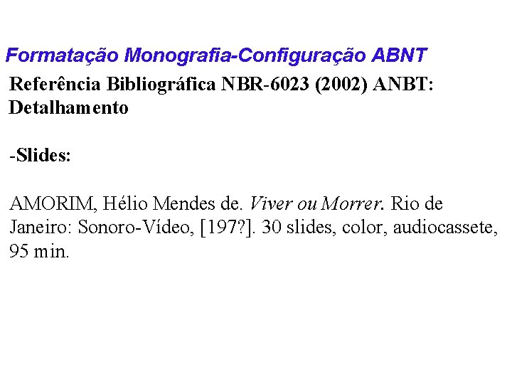 Formatação Monografia-Configuração ABNT Referência Bibliográfica NBR-6023 (2002) ANBT: Detalhamento -Slides: AMORIM, Hélio Mendes de.