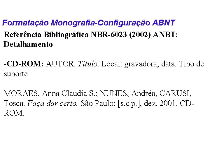 Formatação Monografia-Configuração ABNT Referência Bibliográfica NBR-6023 (2002) ANBT: Detalhamento -CD-ROM: AUTOR. Título. Local: gravadora,