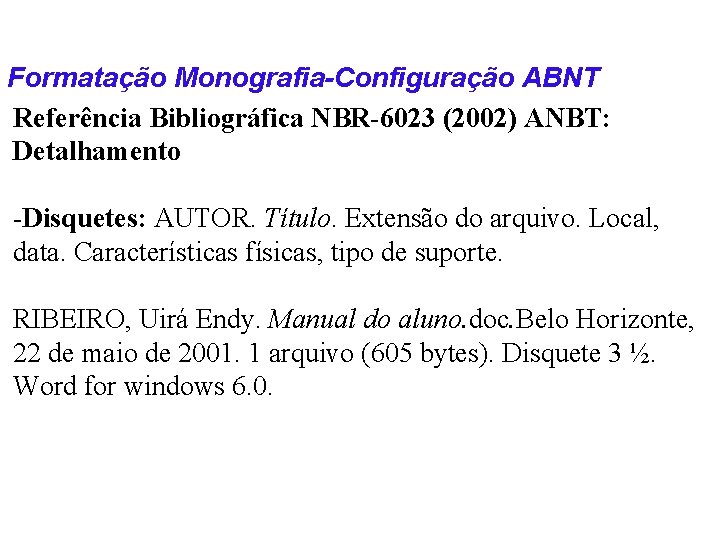 Formatação Monografia-Configuração ABNT Referência Bibliográfica NBR-6023 (2002) ANBT: Detalhamento -Disquetes: AUTOR. Título. Extensão do