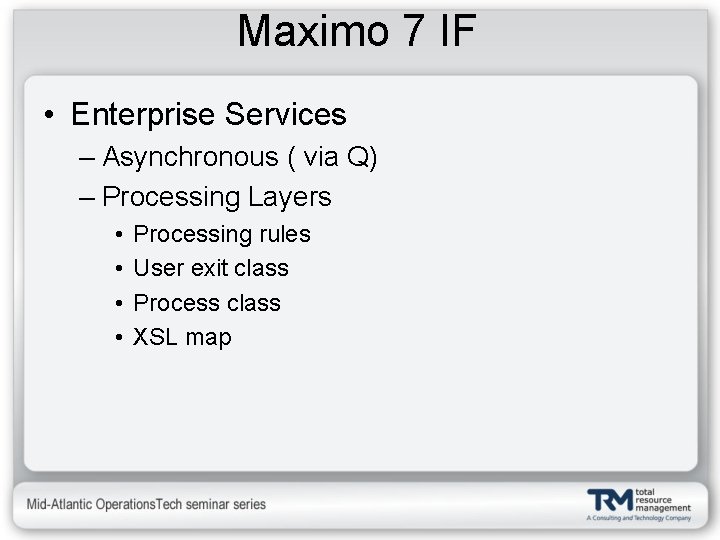 Maximo 7 IF • Enterprise Services – Asynchronous ( via Q) – Processing Layers