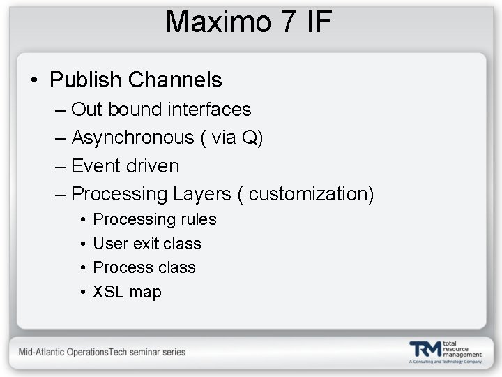 Maximo 7 IF • Publish Channels – Out bound interfaces – Asynchronous ( via