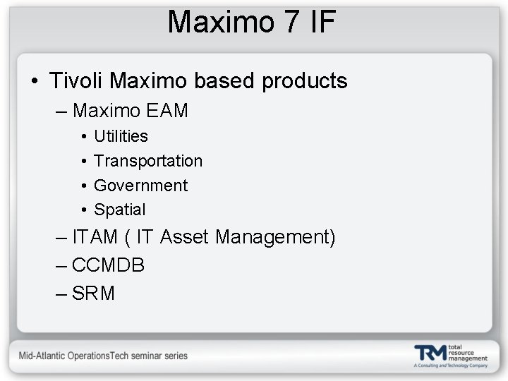 Maximo 7 IF • Tivoli Maximo based products – Maximo EAM • • Utilities