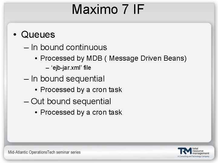 Maximo 7 IF • Queues – In bound continuous • Processed by MDB (