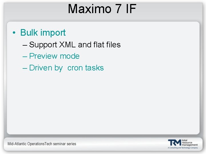 Maximo 7 IF • Bulk import – Support XML and flat files – Preview