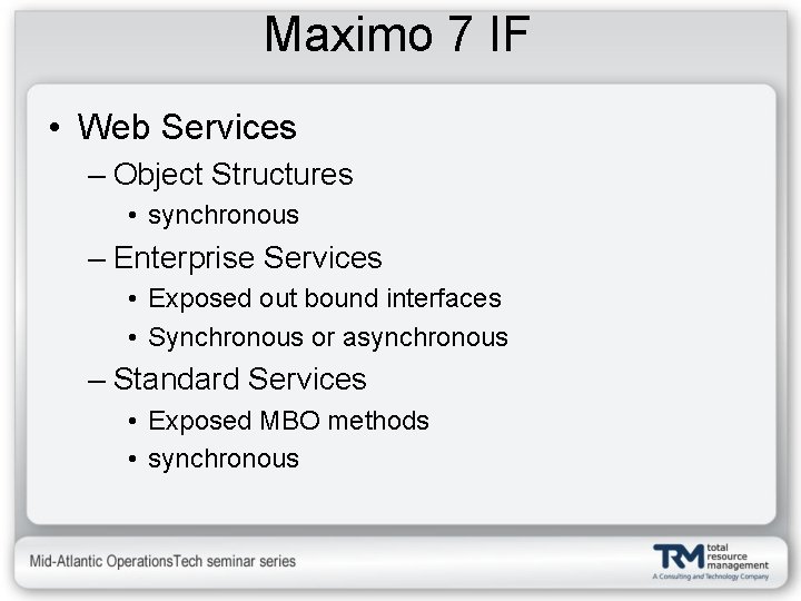 Maximo 7 IF • Web Services – Object Structures • synchronous – Enterprise Services