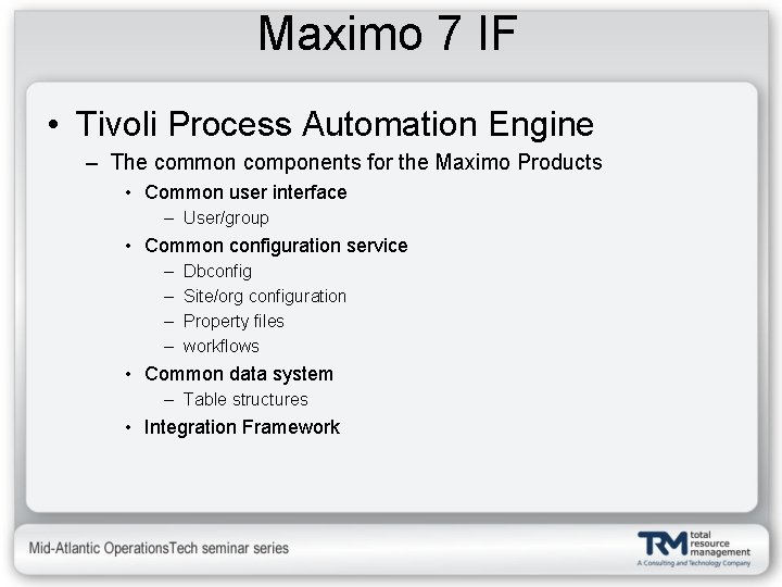 Maximo 7 IF • Tivoli Process Automation Engine – The common components for the