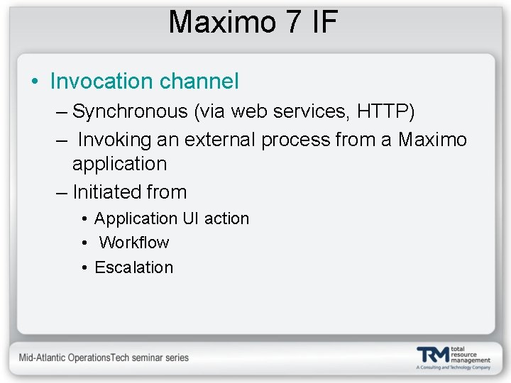 Maximo 7 IF • Invocation channel – Synchronous (via web services, HTTP) – Invoking