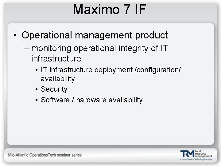 Maximo 7 IF • Operational management product – monitoring operational integrity of IT infrastructure