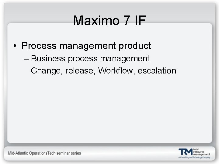 Maximo 7 IF • Process management product – Business process management Change, release, Workflow,