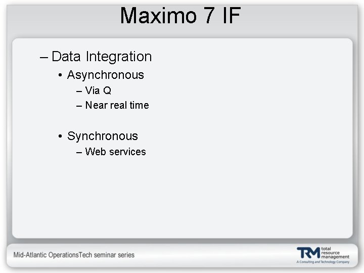 Maximo 7 IF – Data Integration • Asynchronous – Via Q – Near real