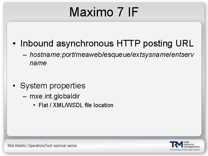 Maximo 7 IF • Inbound asynchronous HTTP posting URL – hostname: port/meaweb/esqueue/extsysname/entserv name •