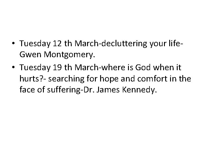  • Tuesday 12 th March-decluttering your life. Gwen Montgomery. • Tuesday 19 th
