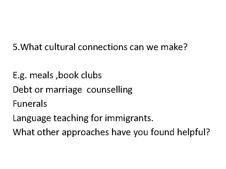5. What cultural connections can we make? E. g. meals , book clubs Debt