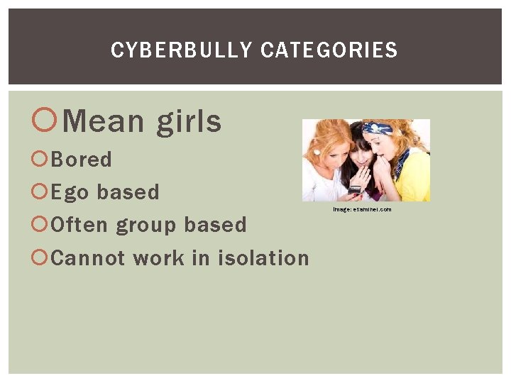 CYBERBULLY CATEGORIES Mean girls Bored Ego based Often group based Cannot work in isolation