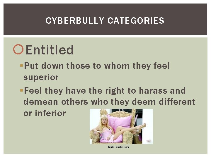 CYBERBULLY CATEGORIES Entitled § Put down those to whom they feel superior § Feel