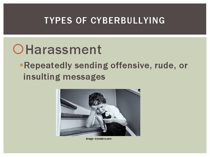 TYPES OF CYBERBULLYING Harassment § Repeatedly sending offensive, rude, or insulting messages 