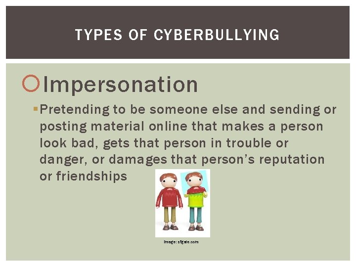 TYPES OF CYBERBULLYING Impersonation § Pretending to be someone else and sending or posting