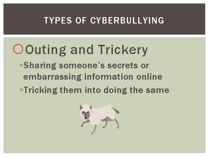 TYPES OF CYBERBULLYING Outing and Trickery § Sharing someone’s secrets or embarrassing information online
