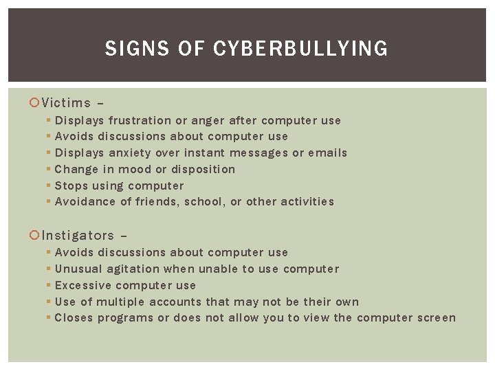 SIGNS OF CYBERBULLYING Victims – § § § Displays frustration or anger after computer