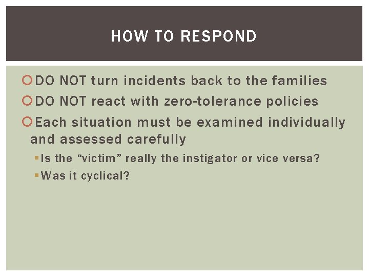 HOW TO RESPOND DO NOT turn incidents back to the families DO NOT react