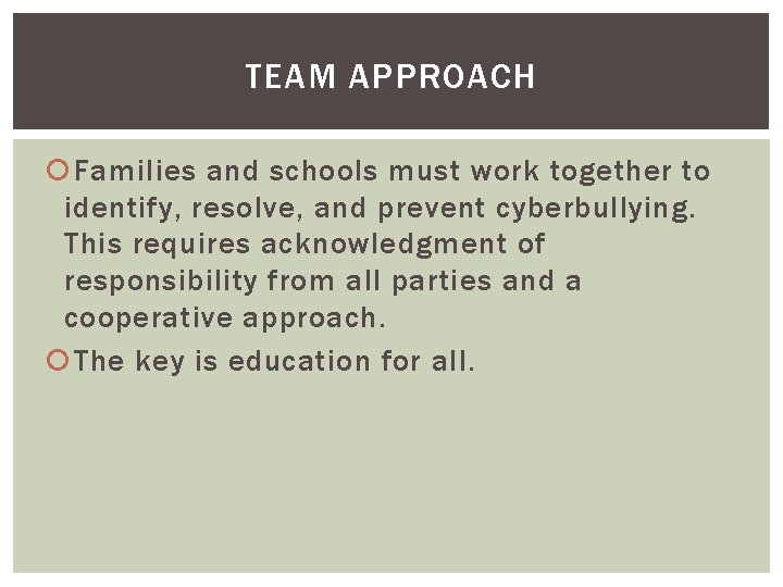 TEAM APPROACH Families and schools must work together to identify, resolve, and prevent cyberbullying.