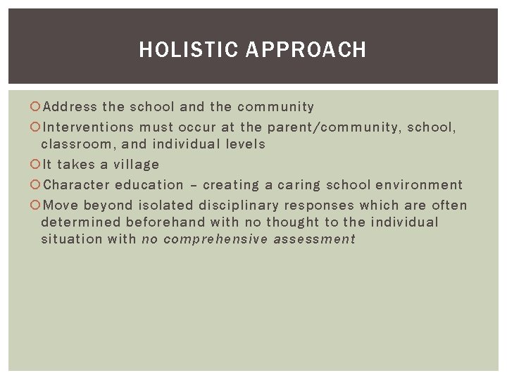 HOLISTIC APPROACH Address the school and the community Interventions must occur at the parent/community,