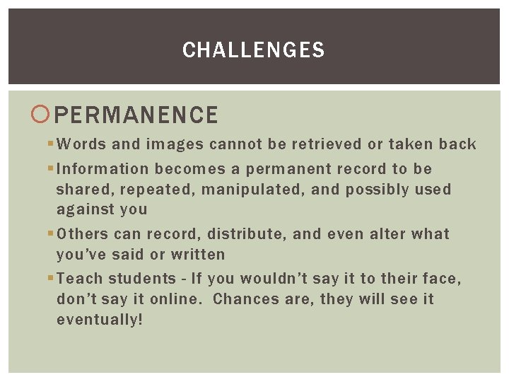 CHALLENGES PERMANENCE § Words and images cannot be retrieved or taken back § Information