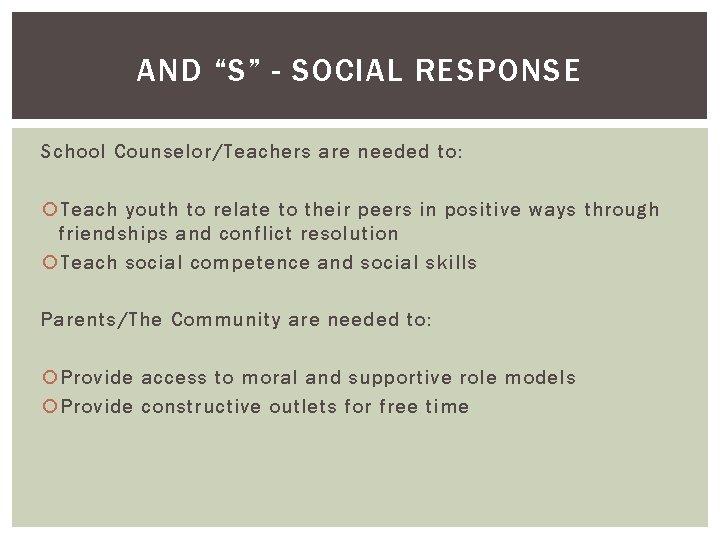 AND “S” - SOCIAL RESPONSE School Counselor/Teachers are needed to: Teach youth to relate