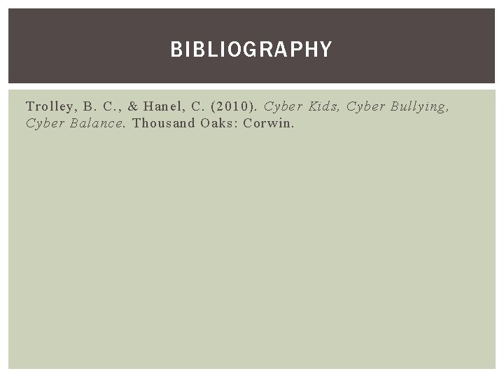 BIBLIOGRAPHY Trolley, B. C. , & Hanel, C. (2010). Cyber Kids, Cyber Bullying, Cyber