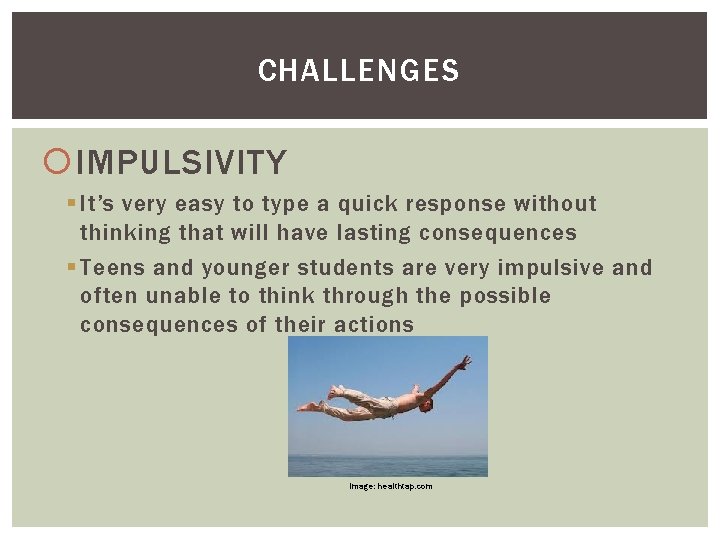 CHALLENGES IMPULSIVITY § It’s very easy to type a quick response without thinking that