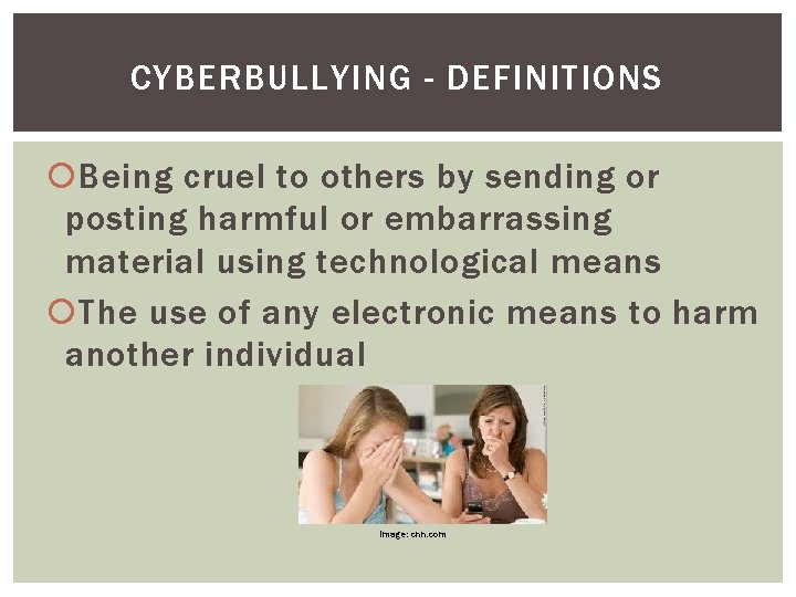CYBERBULLYING - DEFINITIONS Being cruel to others by sending or posting harmful or embarrassing
