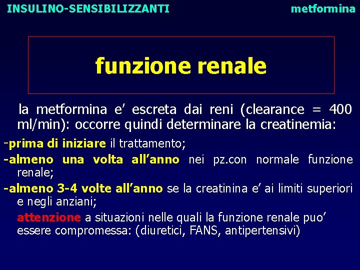 INSULINO-SENSIBILIZZANTI metformina funzione renale la metformina e’ escreta dai reni (clearance = 400 ml/min):