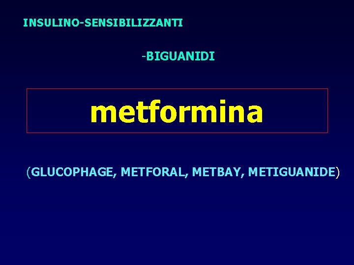 INSULINO-SENSIBILIZZANTI -BIGUANIDI metformina (GLUCOPHAGE, METFORAL, METBAY, METIGUANIDE) 