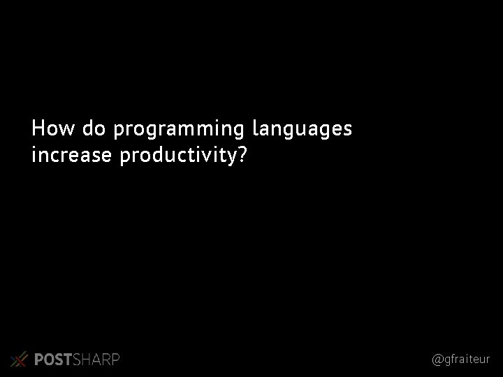 How do programming languages increase productivity? @gfraiteur How do programming languages increase productivity? @gfraiteur