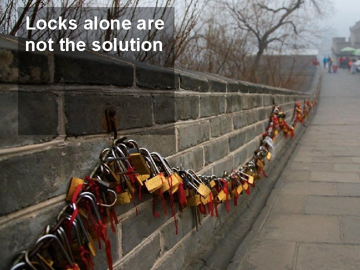 Locks alone are not the solution @gfraiteur Locks alone are not the solution @gfraiteur