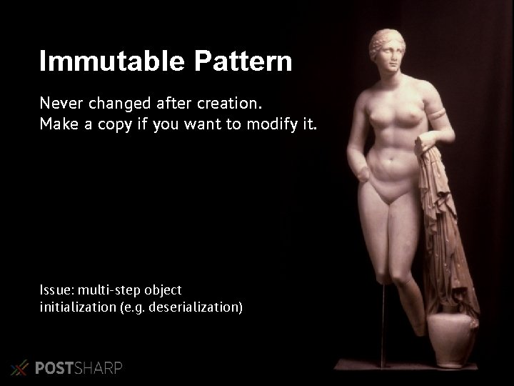 Immutable Pattern Never changed after creation. Make a copy if you want to modify Immutable Pattern Never changed after creation. Make a copy if you want to modify
