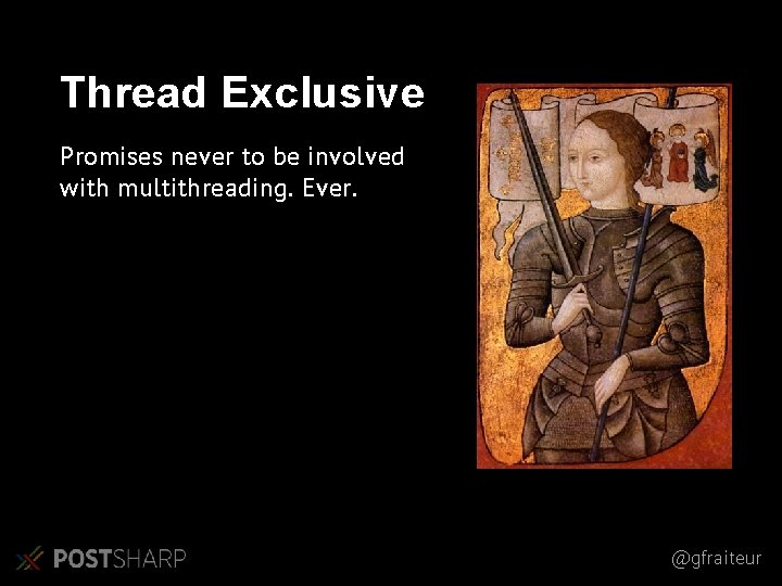 Thread Exclusive Promises never to be involved with multithreading. Ever. @gfraiteur Thread Exclusive Promises never to be involved with multithreading. Ever. @gfraiteur