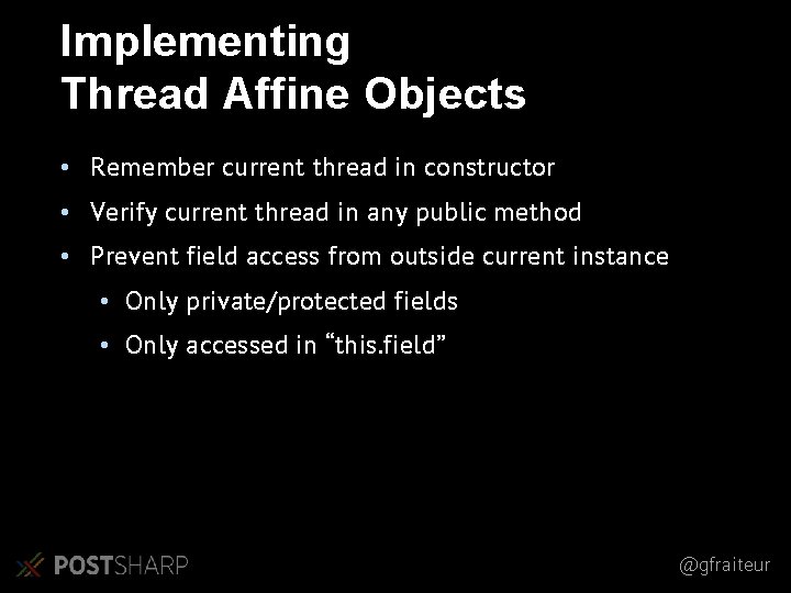 Implementing Thread Affine Objects • Remember current thread in constructor • Verify current thread Implementing Thread Affine Objects • Remember current thread in constructor • Verify current thread
