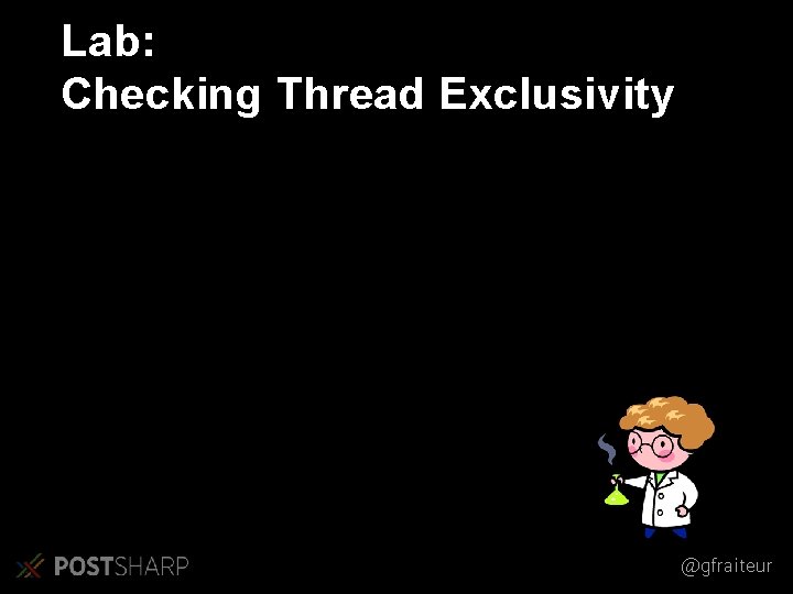 Lab: Checking Thread Exclusivity @gfraiteur Lab: Checking Thread Exclusivity @gfraiteur