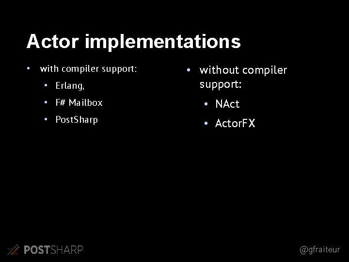 Actor implementations • with compiler support: • Erlang, • without compiler support: • F# Actor implementations • with compiler support: • Erlang, • without compiler support: • F#