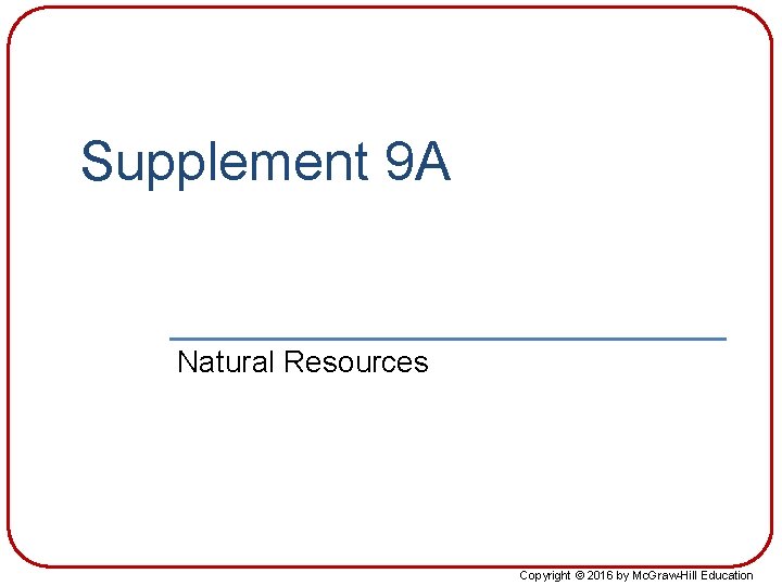 Supplement 9 A Natural Resources Copyright © 2016 by Mc. Graw-Hill Education 