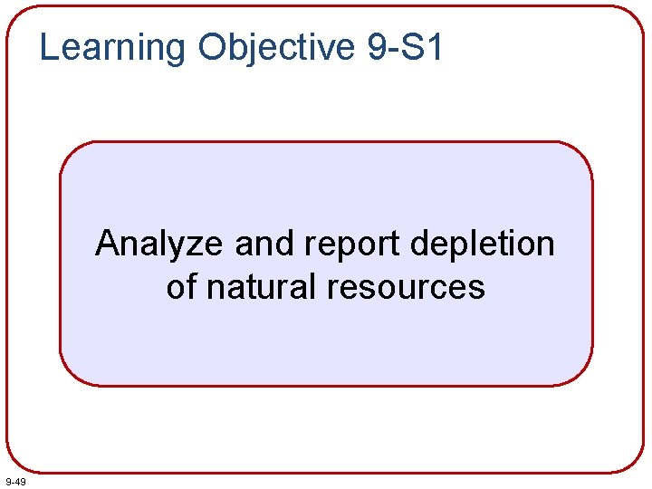 Learning Objective 9 -S 1 Analyze and report depletion of natural resources 9 -49