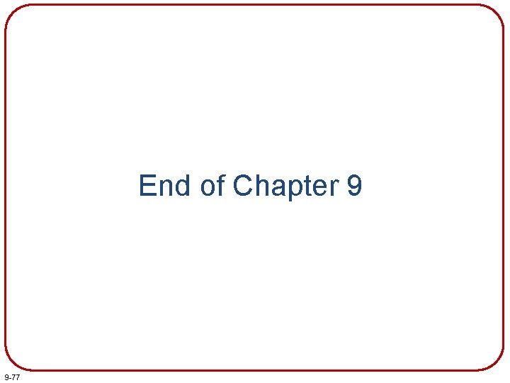 End of Chapter 9 9 -77 