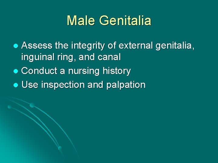 Male Genitalia Assess the integrity of external genitalia, inguinal ring, and canal l Conduct