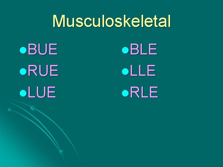 Musculoskeletal l. BUE l. BLE l. RUE l. LLE l. LUE l. RLE 