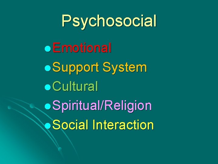 Psychosocial l Emotional l Support System l Cultural l Spiritual/Religion l Social Interaction 