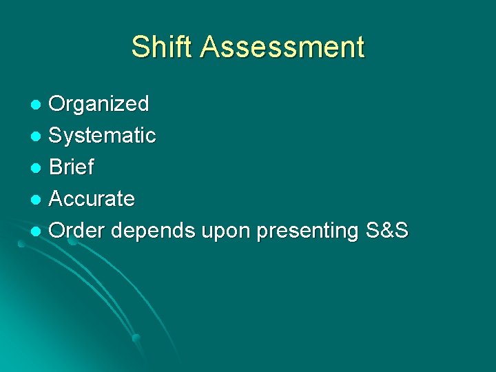 Shift Assessment Organized l Systematic l Brief l Accurate l Order depends upon presenting